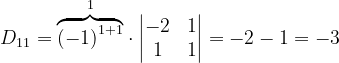 \dpi{120} D_{11}= \overset{1}{\overbrace{\left ( -1 \right )^{1+1}}}\cdot \begin{vmatrix} -2 & 1\\ 1&1 \end{vmatrix}=-2-1=-3